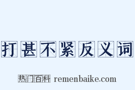 打甚不紧反义词是什么意思的图片